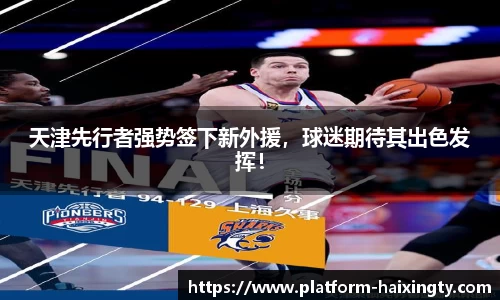 天津先行者强势签下新外援，球迷期待其出色发挥！