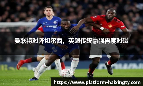 曼联将对阵切尔西，英超传统豪强再度对碰