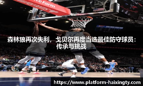森林狼再次失利，戈贝尔再度当选最佳防守球员：传承与挑战