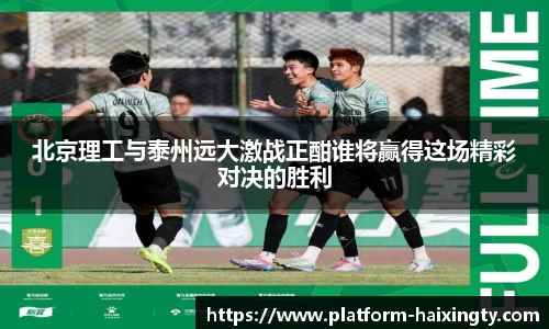 北京理工与泰州远大激战正酣谁将赢得这场精彩对决的胜利