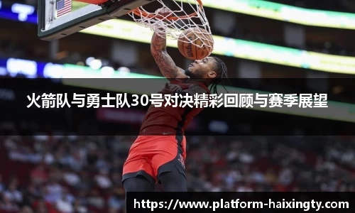 火箭队与勇士队30号对决精彩回顾与赛季展望